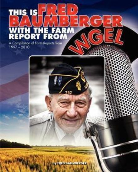 This Is Fred Baumberger: Farm Reports from 1997-2010