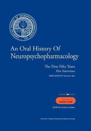 An Oral History of Neuropsychopharmacology: The First Fifty Years, Peer Interviews: Volume Six: Addiction
