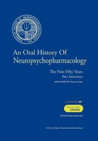 An Oral History of Neuropsychopharmacology: The First Fifty Years, Peer Interviews: Volume Nine: Update