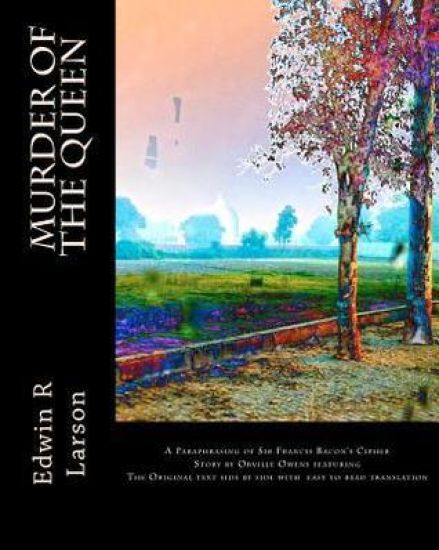 Murder of the Queen: A Paraphrasing of Francis Bacon's Cipher Story by Orville Owens