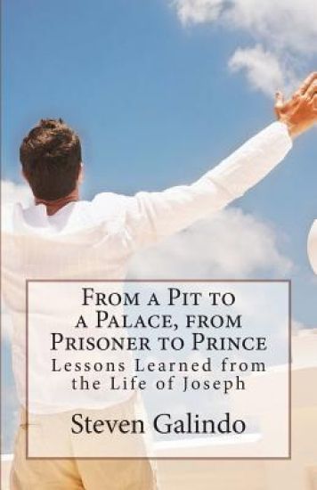 From a Pit to a Palace, from Prisoner to Prince: Lessons Learned from the Life of Joseph