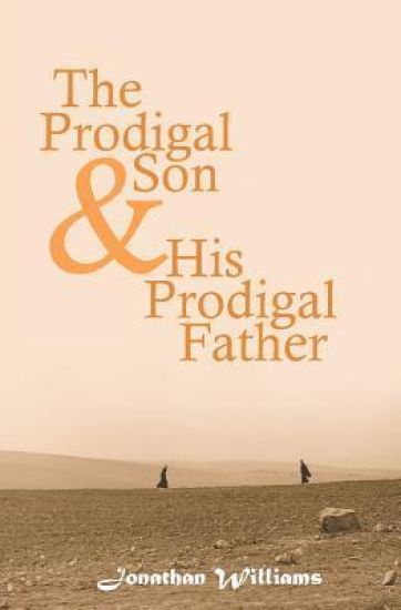 The Prodigal Son and His Prodigal Father: Experience the Depths of Forgiveness