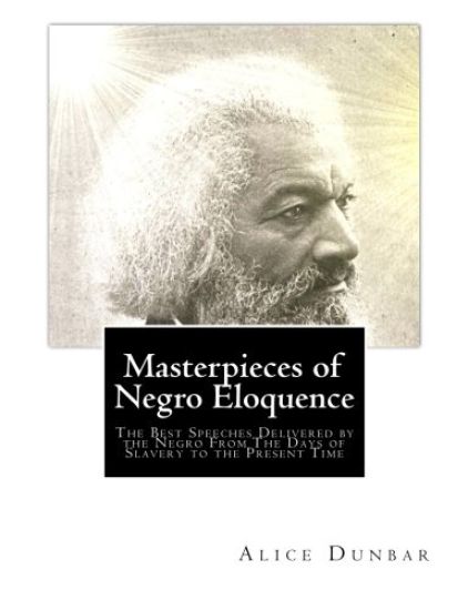 Masterpieces of Negro Eloquence: The Best Speeches Delivered by the Negro From The Days of Slavery to the Present Time