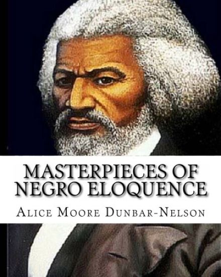 Masterpieces of Negro Eloquence: The Best Speeches delivered by the Negro from the days of Slavery to the Present time.
