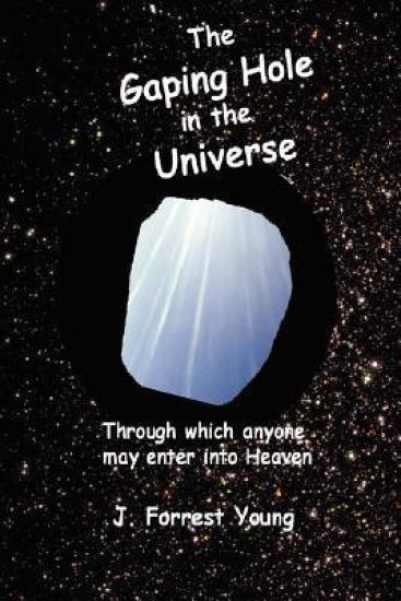 The Gaping Hole in the Universe: Through which anyone may enter into Heaven