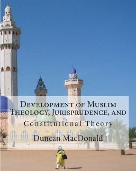 Development of Muslim Theology, Jurisprudence, and Constitutional Theory