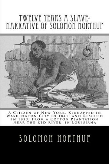 Twelve Years a Slave-Narrative of Solomon Northup: A Citizen of New-York, Kidnapped in Washington City in 1841, and Rescued in 1853, From a Cotton Pla