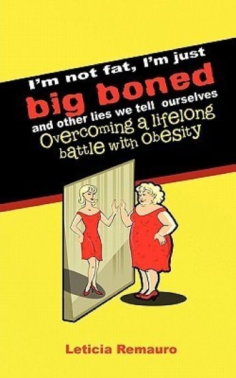 I'm Not Fat, I'm Just Big Boned and Other Lies We Tell Ourselves