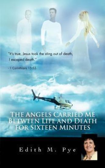 The Angels Carried Me Between Life and Death for Sixteen Minutes