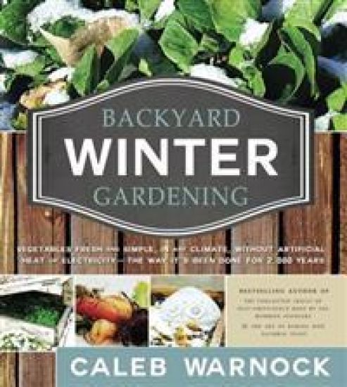 Backyard Winter Gardening: Vegetables Fresh and Simple, in Any Climate, Without Artificial Heat or Electricity - The Way It's Been Done for 2,000 Year
