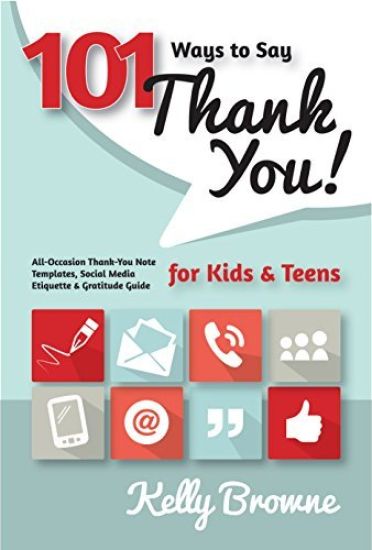 101 Ways to Say Thank You, Kids & Teens: All-Occasion Thank-You Note Templates, Social Media Etiquette & Gratitude Guide