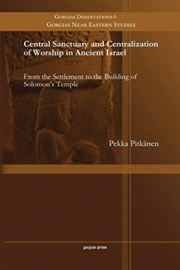 Central Sanctuary and Centralization of Worship in Ancient Israel