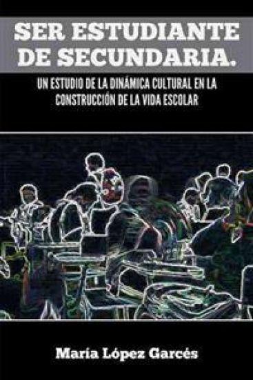 Ser Estudiante de Secundaria. Un Estudio de La Dinamica Cultural En La Construccion de La Vida Escolar