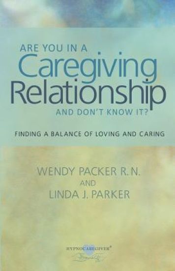 Are you in a Caregiving Relationship and Don't Know It?: Finding the Balance of Loving and Caring