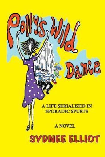 Polly's Wild Dance: A Life Serialized In Sporadic Spurts