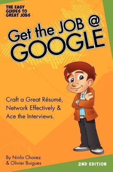 Get The Job At Google: Craft a Great Résumé, Network Effectively & Ace the Interviews