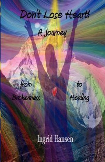 Don't Lose Heart! A Journey from Brokenness to Healing