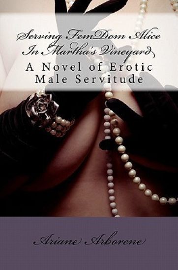 Serving FemDom Alice In Martha's Vineyard: A Novel of Erotic Male Servitude