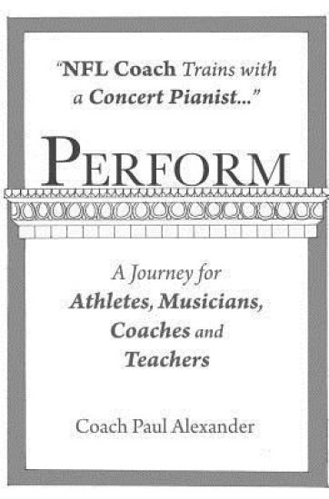 Perform: NFL Coach Trains with a Concert Pianist .... a Journey for Athletes, Musicians, Coaches and Teachers.