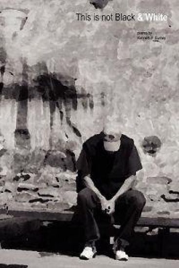 This is not Black & White: poems by Kenneth P. Gurney