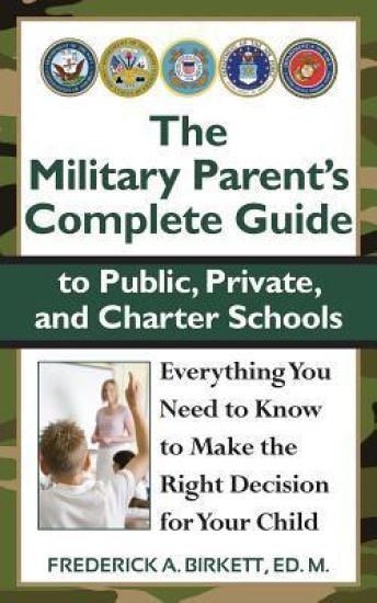 The Military Parent's Complete Guide to Public, Private, and Charter Schools: Everything You Need to Know to Make the Right Decision for Your Child