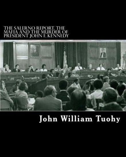 The Salerno Report. The Mafia and the Murder of President John F. Kennedy: The report by Mafia expert Ralph Salerno Consultant to the Select Committee