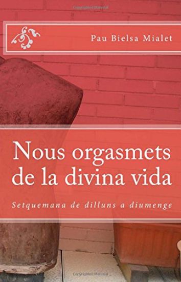 Nous orgasmets de la divina vida: Setquemana de dilluns a diumenge