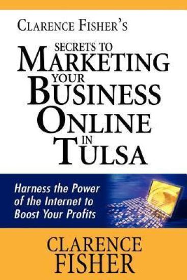 Clarence Fisher's Secrets to Marketing Your Business Online in Tulsa