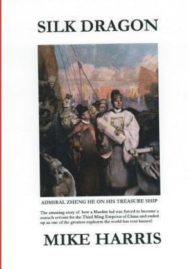 Silk Dragon: Learn how a young Muslim boy named Ma He became a eunuch servant to the Third Ming Emperor of China, had his name chan