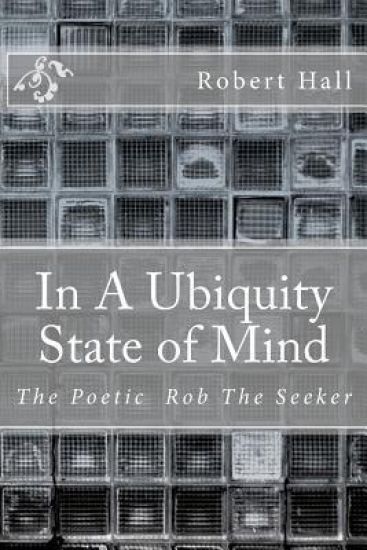 In A Ubiquity State of Mind: The Poetic Rob The Seeker