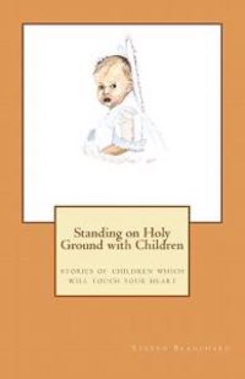 Standing on Holy Ground with Children: stories of children which will touch your heart