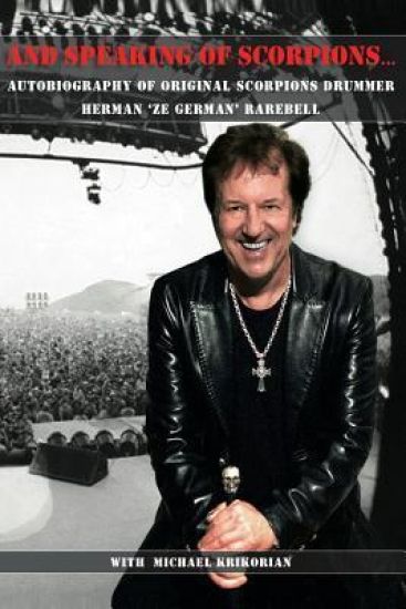 And Speaking of Scorpions...: Autobiography of Former Scorpions Drummer Herman "Ze German" Rarebell