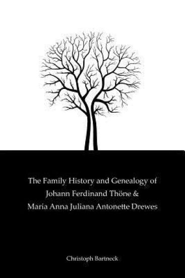The Family History And Genealogy of Johann Ferdinand Thöne and Maria Anna Juliana Antonette Drewes