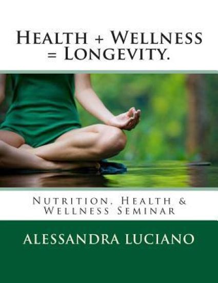 Health + Wellness = Longevity.: Nutrition, Health & Wellness Seminar