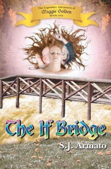 The If Bridge: The Legendary Adventures of Maggie Golden, Book One