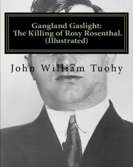 Gangland Gaslight: The Killing of Rosy Rosenthal. (Illustrated)