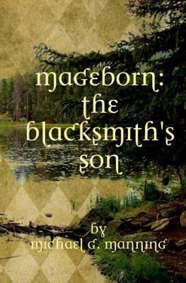 Mageborn: The Blacksmith's Son: Mordecai's journey to master magic draws him into an ancient battle for the future of humanity.