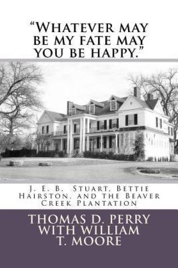 "Whatever may be my fate may you be happy.": J. E. B. Stuart, Bettie Hairston, and the Beaver Creek Plantation