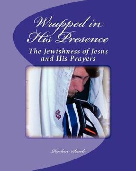 Wrapped in His Presence: A Bible Study on the Jewishness of Jesus and His Prayers