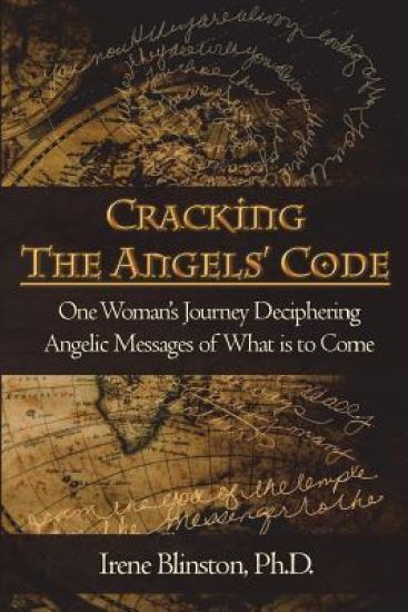 Cracking the Angels' Code: One Woman's Journey Deciphering Angelic Messages of What is to Come