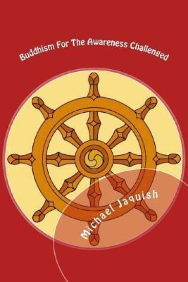 Buddhism For The Awareness Challenged: More Contemplations from A Monk Without A Monastery