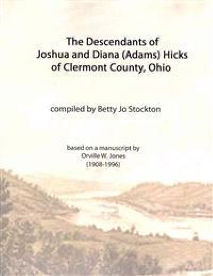 The Descendants of Joshua and Diana (Adams) Hicks of Clermont County, Ohio