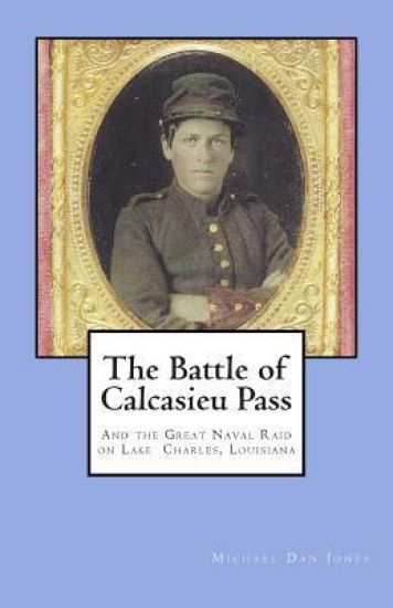 The Battle of Calcasieu Pass: And the Great Naval Raid on Lake Charles, Louisiana