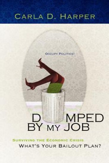 Dumped By My Job: Surviving the Economic Crisis. What's Your Bailout Plan?