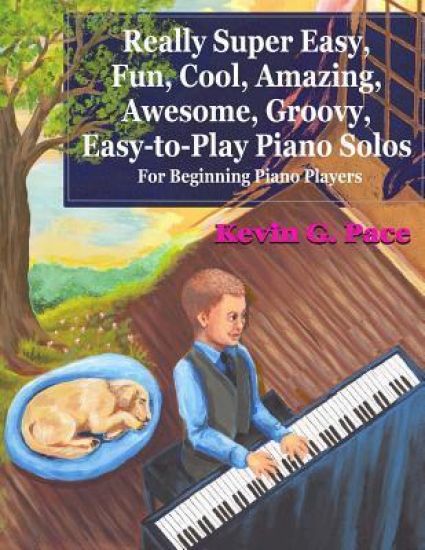 Really Super Easy, Fun, Cool, Amazing, Awesome, groovy, Easy-to-Play Piano Solos: For beginning piano players