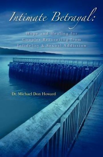 Intimate Betrayal: Hope and Healing for Couples Recovering from Infidelity and Sexual Addiction