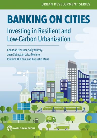 Banking on Cities: Investing in Resilient and Low-Carbon Urbanization