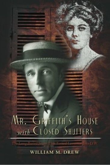 Mr. Griffith's House with Closed Shutters: The Long Buried Secret That Turned Lawrence Into D.W.