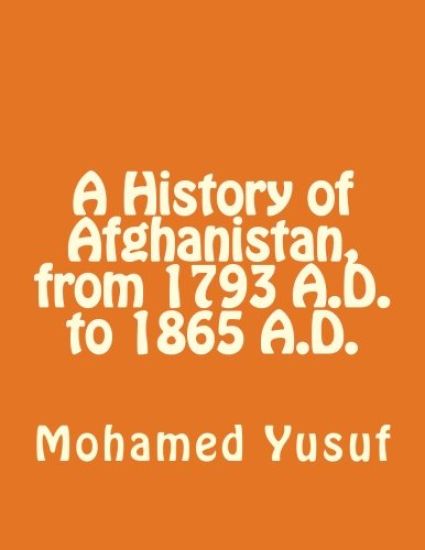A History of Afghanistan, from 1793 A.D., to 1865 A.D.