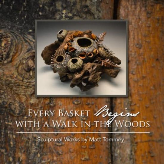 Every Basket Begins with a Walk in the Woods: Sculptural Works by Matt Tommey